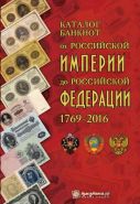 Каталог банкнот от Российской империи до Российской Федерации 1769-2016 гг.