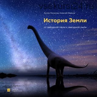 История Земли. от звездной пыли к звездной пыли (Антон Нелихов)