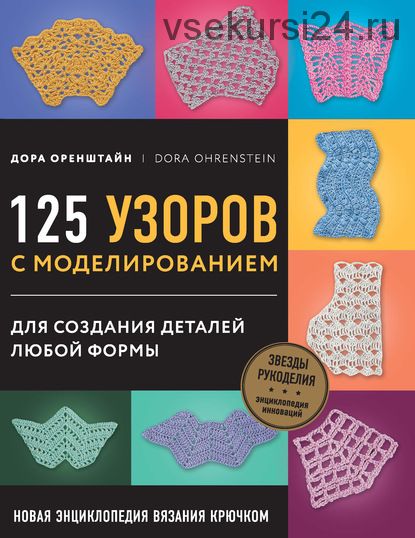 Новая энциклопедия вязания крючком. 125 узоров с моделированием (Дора Оренштайн)