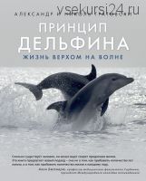 Принцип дельфина. Жизнь верхом на волне (Александр Гратовски,Николь Гратовски)