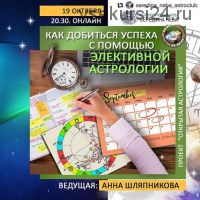 Как добиться успеха с помощью элективной астрологии (Анна Шляпникова)