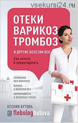 Отеки, варикоз, тромбоз и другие болезни вен. Как лечить и предотвратить (Ксения Бутова)