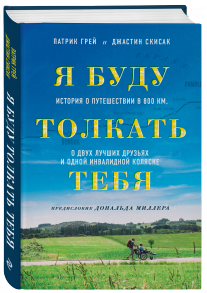 Я буду толкать тебя. История о путешествии в 800 км, о двух лучших друзьях и одной инвалидной коляске - Грей Патрик, Скисак Джастин