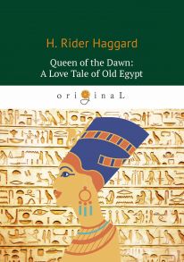 Queen of the Dawn: A Love Tale of Old Egypt = Владычица Зари: на англ.яз / Хаггард Генри Райдер