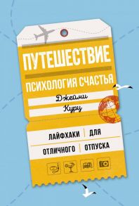 Путешествие: психология счастья. Лайфхаки для отличного отпуска / Курц Дж.