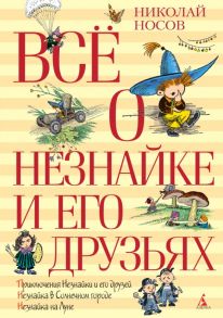 Всё о Незнайке и его друзьях / Носов Николай Николаевич