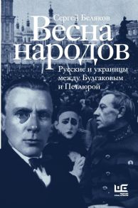 Весна народов. Русские и украинцы между Булгаковым и Петлюрой - Беляков Сергей Станиславович