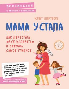 Мама устала. Как перестать "все успевать" и сделать самое главное - Нортроп Кейт