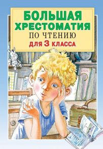 Большая хрестоматия для 3 класса - Успенский Эдуард Николаевич, Александрова Зинаида Николаевна, Заходер Борис Владимирович