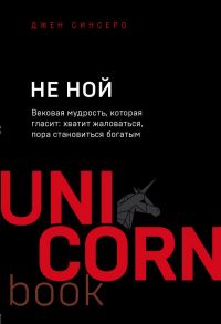 НЕ НОЙ. Вековая мудрость, которая гласит: хватит жаловаться пора становиться богатым - Синсеро Джен