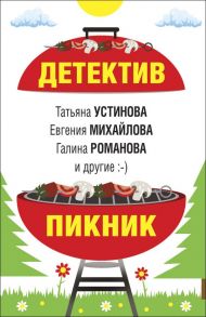 Детектив-пикник - Романова Галина Владимировна, Устинова Татьяна Витальевна, Михайлова Евгения