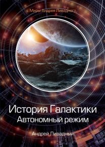 История Галактики. Автономный режим. Отделившийся. Книга 2 - Ливадный Андрей Львович