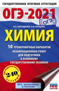 ОГЭ-2021. Химия (60х90-16) 10 тренировочных вариантов экзаменационных работ для подготовки к основному государственному экзамену - Купцова Анна Викторовна, Корощенко Антонина Степановна