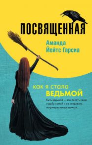 Посвященная. Как я стала ведьмой - Йейтс Гарсиа Аманда