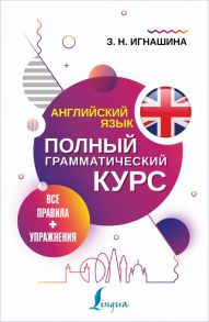 Английский язык. Все правила + упражнения. Полный грамматический курс - Игнашина Зоя Николаевна