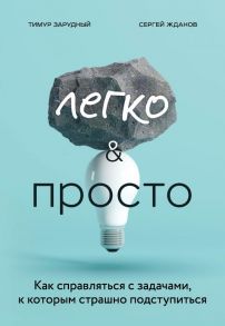 Легко и просто. Как справляться с задачами, к которым страшно подступиться - Зарудный Тимур Сергеевич, Жданов Сергей Сергеевич