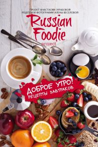 Доброе утро! Рецепты завтраков Russian Foodie - Зурабова Анастасия Михайловна, Веселова Алена