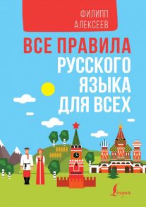 Все правила русского языка для всех - Алексеев Филипп Сергеевич