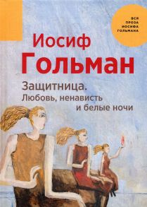 Защитница. Любовь, ненависть и белые ночи - Гольман Иосиф Абрамович