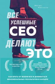 Все успешные CEO делают это. Как брать от жизни все и добиваться феноменальных результатов в карьере - Макнили Меган