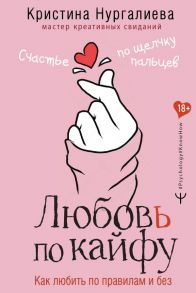 Любовь по кайфу. Как любить по правилам и без - Нургалиева Кристина