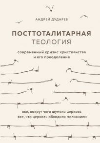 Посттоталитарная теология. Cовременный кризис христианства и его преодоление - Дударев Андрей Николаевич