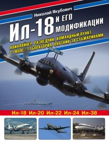 Ил-18 и его модификации. Авиалайнер, разведчик, командный пункт, самолет-лаборатория, охотник за субмаринами - Якубович Николай Васильевич