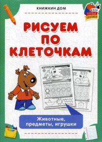 Рисуем по клеточкам. Животные, предметы, игрушки