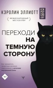 Переходи на темную сторону! Как превратить запретные желания подсознания в источник внутренней Силы - Эллиотт Кэролин