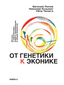 От генетики к эконике. Истоки и перспективы нового направления в общей биологии / Попов Евгений Борисович, Кузьмин Николай Алексеевич, Чепига Петр Николаевич