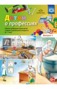 Детям о профессиях. Выпуск 1. 6-7 лет. Детям о профессиях. Ранняя профориентация детей / Сальникова Т.