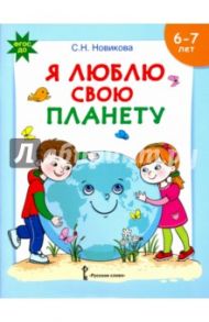 Я люблю свою планету. Развивающая тетрадь с наклейками для детей 6-7 лет / Новикова Светлана Николаевна