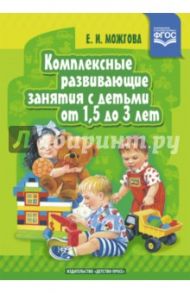 Комплексные развивающие занятия с детьми от 1,5 до 3 лет. ФГОС / Можгова Елена Ивановна