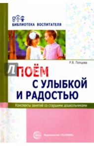 Поем с улыбкой и радостью. Конспекты занятий со старшими дошкольниками / Попцова Римма Викторовна