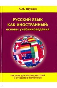 Русский язык как иностранный: основы учебниковедения. Пособие для преподавателей и студентов-филолог / Щукин Анатолий Николаевич