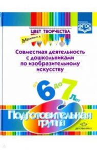 Совместная деятельность с дошкольниками по изобразительному искусству. Подготовительная группа. ФГОС / Дубровская Наталия Вадимовна