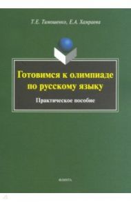 Готовимся к олимпиаде по русскому языку. Практическое пособие / Тимошенко Татьяна Евгеньевна, Хамраева Елизавета Александровна