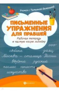 Письменные упражнения для правшей. Рабочая тетрадь в частую косую линейку / Беленькая Татьяна Борисовна