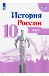 История России. 10 класс. Атлас. ФГОС / Вершинин А. А.