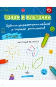 Точка и клеточка. Развитие графомоторных навыков у старших дошкольников. 5-7 лет. Рабочая тет. ФГОС / Шошина Наталья Александровна