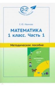 Математика. 1 класс. Методическое пособие. Часть 1 / Иванова Елена Юрьевна