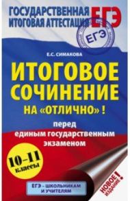 ЕГЭ. Итоговое сочинение на "отлично"! перед единым государственным экзаменом / Симакова Елена Святославовна