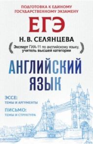 ЕГЭ. Английский язык. Эссе: темы и аргументы. Письмо: темы и структура / Селянцева Наталья Валерьевна