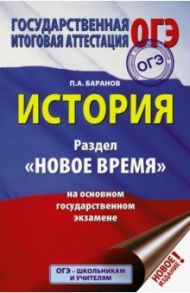 ОГЭ. История. Раздел "Новое время" на основном государственном экзамене / Баранов Петр Анатольевич