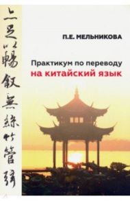 Практикум по переводу на китайский язык к базовому учебнику для студенов 1-2 курсов / Мельникова Полина Евгеньевна