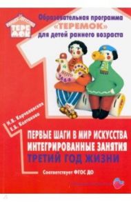 Первые шаги в мир искусства интегрированные занятия. Третий год жизни. ФГОС ДО / Корчаловская Наталья Валентиновна, Колтакова Елена Борисовна