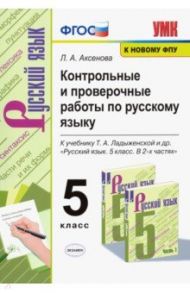 Русский язык. 5 класс. Контрольные и проверочные работы к учебнику Т. А. Ладыженской. ФГОС / Аксенова Лилия Алексеевна