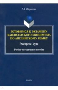 Готовимся к экзамену кандидатского минимума по английскому языку. Экспресс-курс. Учебно-методич. пос / Широкова Галина Алексеевна