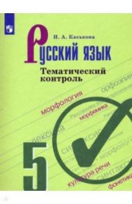 Русский язык. 5 класс. Тематический контроль / Каськова Ирина Александровна