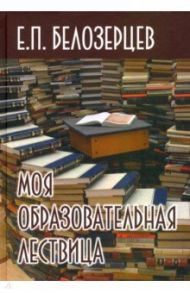 Моя образовательная лествица / Белозерцев Евгений Петрович